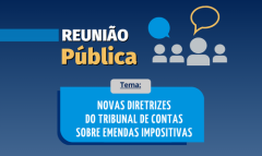 Câmara promove reunião pública para tratar das novas diretrizes do Tribunal de Contas sobre emendas impositivas