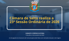 Câmara de Salto realiza a 23ª Sessão Ordinária de 2026