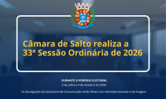 Câmara de Salto realiza a 33ª Sessão Ordinária de 2026